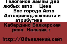 Галогенов лампы для любых авто. › Цена ­ 3 000 - Все города Авто » Автопринадлежности и атрибутика   . Кабардино-Балкарская респ.,Нальчик г.